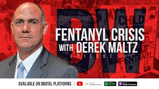 The Fentanyl Crisis with Derek Maltz, former DEA Special Agent | BW Podcast EP. 13