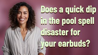 Does a quick dip in the pool spell disaster for your earbuds?