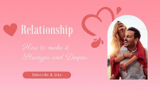 Building Stronger and Deeper Connections in Your Relationship: Tips and Techniques