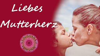 LIEBES MUTTERHERZ - geführte Meditation plus offener Brief an meine Mutter