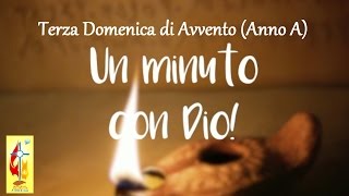 III Domenica di Avvento: Un minuto con Dio