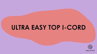 Ultra Easy Top I-cord