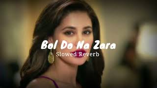 Bol Do Na Zara | Emraan Hashmi | Nargis Fakhri |Slowed Reverb, Lo-fi Song