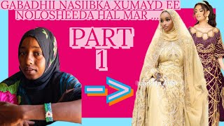 PART 1  \  GABADHII NASIIBKA XUMAYD EE NOLOSHEEDA HAL MAR .....CAJIIB