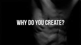 Why do you create?