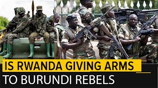 Why Rwanda is Arming dozens of Rebels Groups against Burundi.