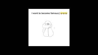 I want to become famous :(