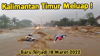 Kalimantan Timur Meluap Dahsyat !! Baru Saja 18 Maret 2022, Warga Panik, Banjir Di Bontang Hari Ini