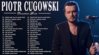 Best Of Piotr Cugowski - Piotr Cugowski Najlepsze Składanka - Piotr Cugowski Najlepsze Hity