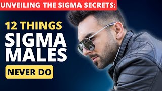 12 Things Sigma Males Never Do - The Untold Truth