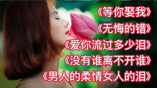 最新最火5首情歌，婉转动听，让人陶醉《等你娶我》《无悔的错》