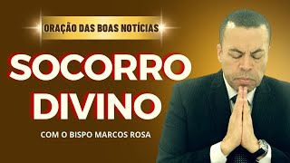 7 DIAS PARA o SOCORRO DIVINO: Oração Poderosa Para Resolver o Impossível 4º Dia.@BispoMarcosRosa