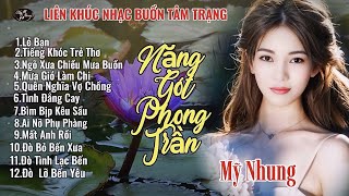 LK Nhạc Buồn Tâm Trạng - VƯƠNG MANG NẶNG GÓT PHONG TRẦN - LẺ BẠN - Mỹ Nhung - Nghe Là Ghiền