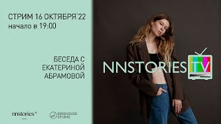 Беседа с Екатериной Абрамовой | Стрим NNStoriesTV | 16.10.2022