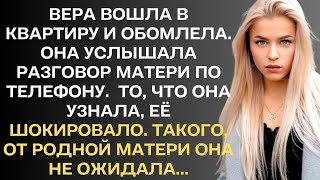 Вера вошла в квартиру и обомлела. Она услышала разговор матери по телефону. То, что она узнала, её..