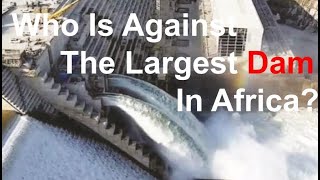 Who Is Against The Largest Dam In Africa?