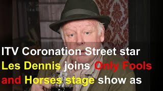 ITV Coronation Street star Les Dennis joins Only Fools and Horses stage show as Grandad