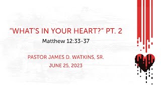 "What's In Your Heart?" Pt. 2 - Matthew 12:33-37 - Pastor James D. Watkins, Sr.