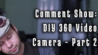 Comments Show: DIY 360 Video Camera - Part 2