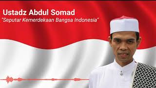 Seputar Kemerdekaan Bangsa Indonesia Oleh Ustadz Abdul Somad