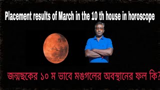 Placement results of March in the 10 th house in horoscope --জন্মছকের ১০ ম ভাবে মঙগলের অবস্থানের ফল