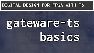 gateware-ts basics: Digital design for FPGA with TypeScript