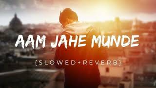 Aam Jahe Munde | (Slowed and Reverb) | Parmish Verma | #slowedreverb #punjabi #aamjahemunde #lofi