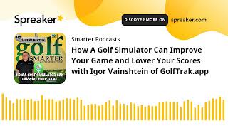 How A Golf Simulator Can Improve Your Game and Lower Your Scores with Igor Vainshtein of GolfTrak.ap