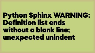 Python Sphinx WARNING: Definition list ends without a blank line; unexpected uni  (2 answers)