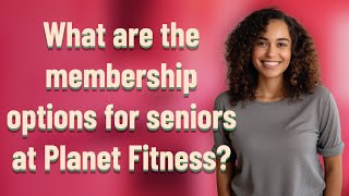 What are the membership options for seniors at Planet Fitness?