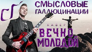 СМЫСЛОВЫЕ ГАЛЛЮЦИНАЦИИ - ВЕЧНО МОЛОДОЙ (COVER)