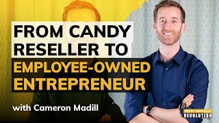 Cameron Madill | From Candy Reseller to Employee-Owned Entrepreneur