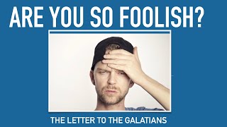 Galatians 3:1-5 - Are You So Foolish???   Galatians 3 - Galatians Bible Study Verse by Verse