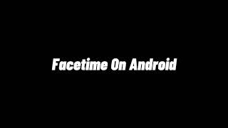 Facetime On Android Is Finally Here!!