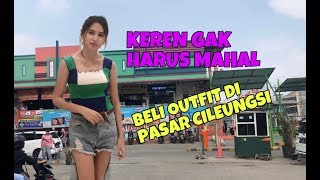 DAPAT OUTFIT KEREN DI PASAR CILEUNGSI | 50 RIBU