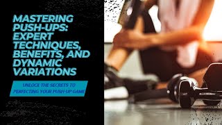 Mastering Push-Ups: Expert Techniques, Benefits, and Dynamic Variations