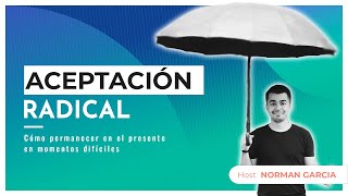 Aceptación Radical: Cómo permanecer en el presente en momentos difíciles