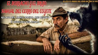 EL BORRACHO Y EL NAGUAL DEL CERRO DEL COYOTE / tenía un amigo nahual que siempre lo invitaba a tomar