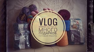 VLOG Мини-отпуск. Много подарков. Готовая работа.