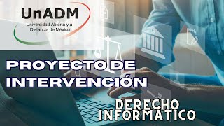 PROYECTO de INTERVENCIÓN UnADM  #UnADM #derechoinformatico