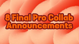 8 Final Pro Collab Announcements (OPEN)