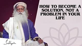 Yoga Practices Sadhguru-  How to Become a Solution, Not a Problem in Your Life