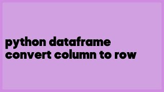 python dataframe convert column to row  (1 answer)