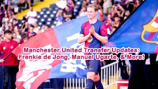 Manchester United Transfer Updates: Frenkie de Jong, Manuel Ugarte, & More!