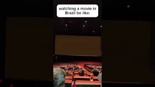 watching a movie in Brazil be like