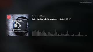 Rejecting Worldly Temptations - 1 John 2:15-17