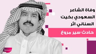 شاهدوا لحظة وفاة الشاعر السعودي بخيت السناني اثر حادث سير مروع .. ما حدث معه محزن للغاية