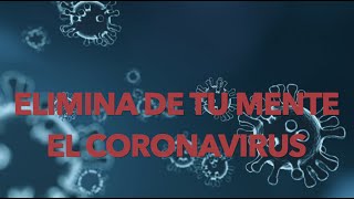 Elimina el CORONAVIRUS de tu mente. Sé Feliz