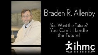 Brad Allenby - You Want the Future? You Can't Handle the Future!