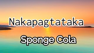 Nakapagtataka - Sponge Cola (Lyrics)